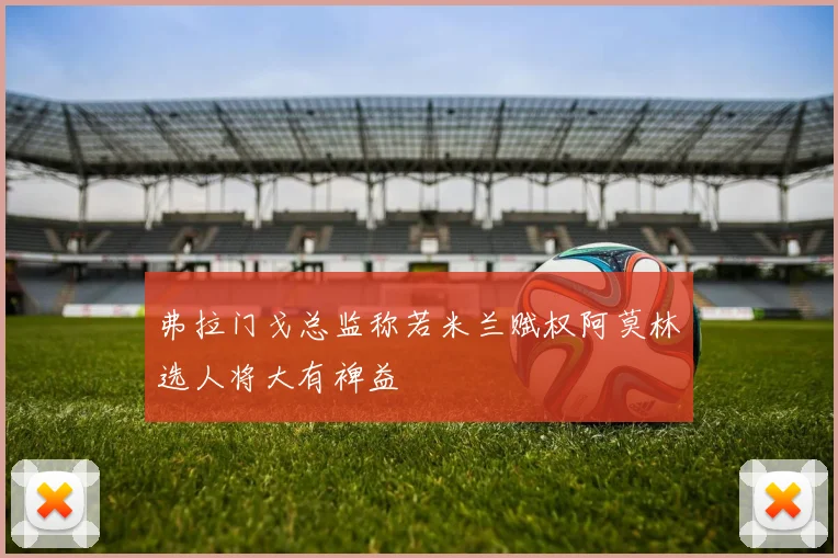 弗拉门戈总监称若米兰赋权阿莫林选人将大有裨益