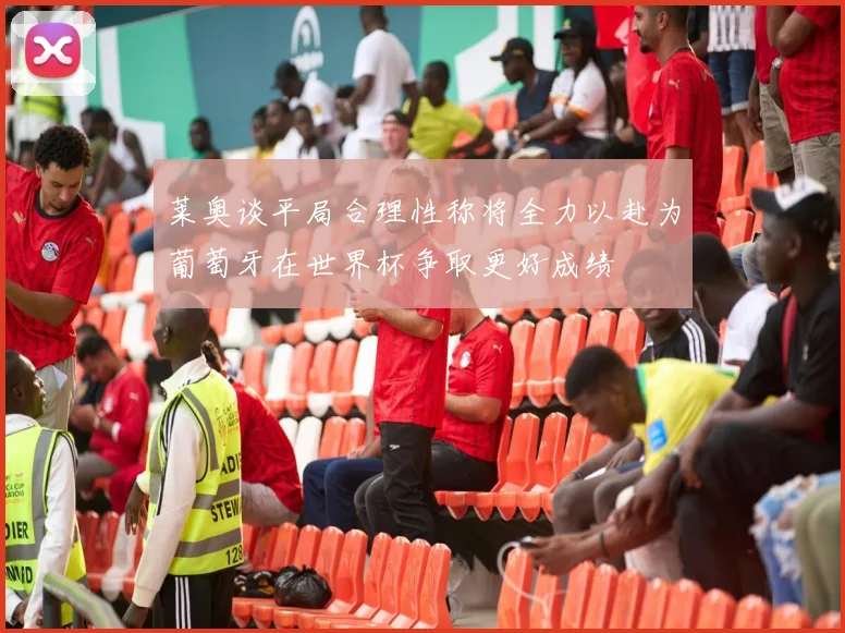 莱奥谈平局合理性称将全力以赴为葡萄牙在世界杯争取更好成绩